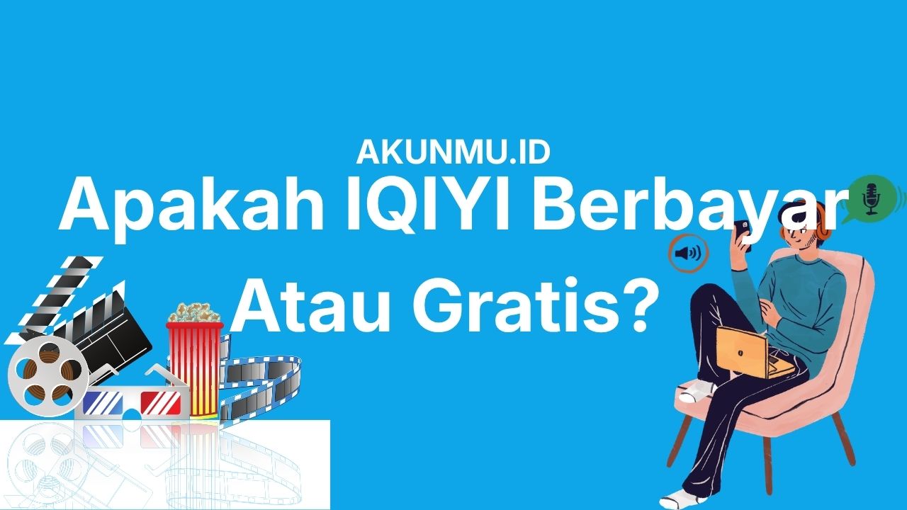 Apakah iQIYI Berbayar atau Gratis? Ini Jawabannya!