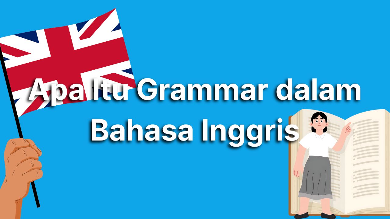 Kupas Tuntas Apa Itu Grammar dalam Bahasa Inggris Beserta Contohnya yang Mudah Dimengerti