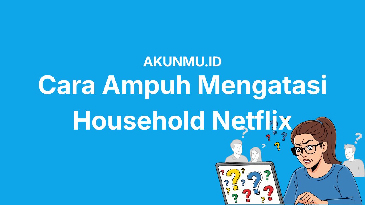 Cara Mengatasi Netflix Household Paling Ampuh Biar Kamu Bisa Nonton Lagi dengan Tenang