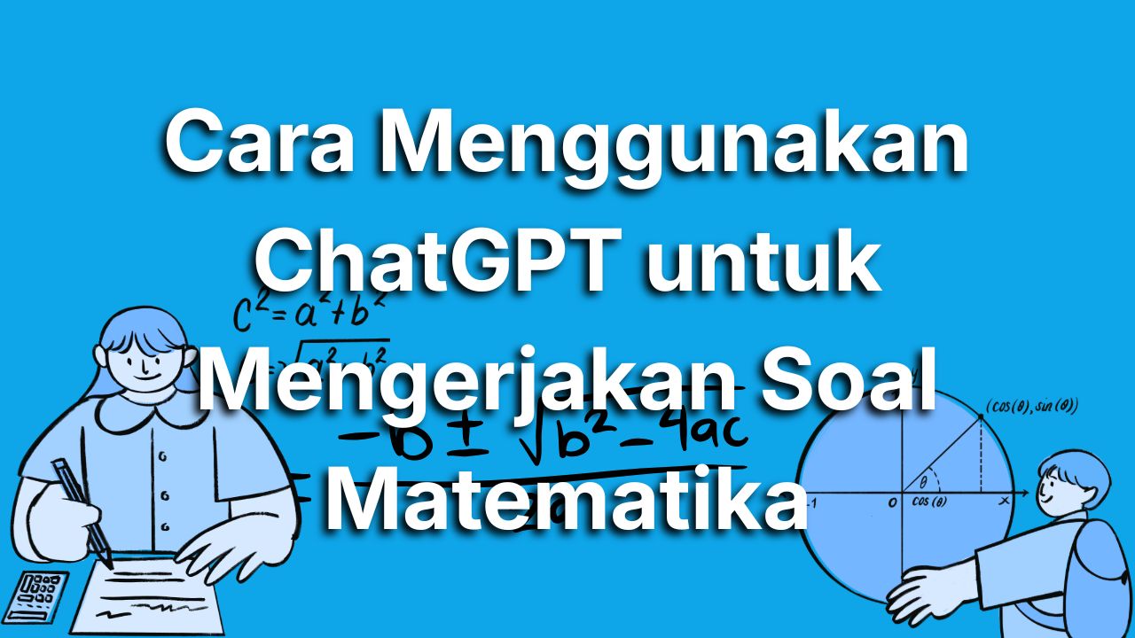 Gak Perlu Pusing Lagi, Begini Cara Menggunakan ChatGPT untuk Soal Matematika Biar Langsung Paham