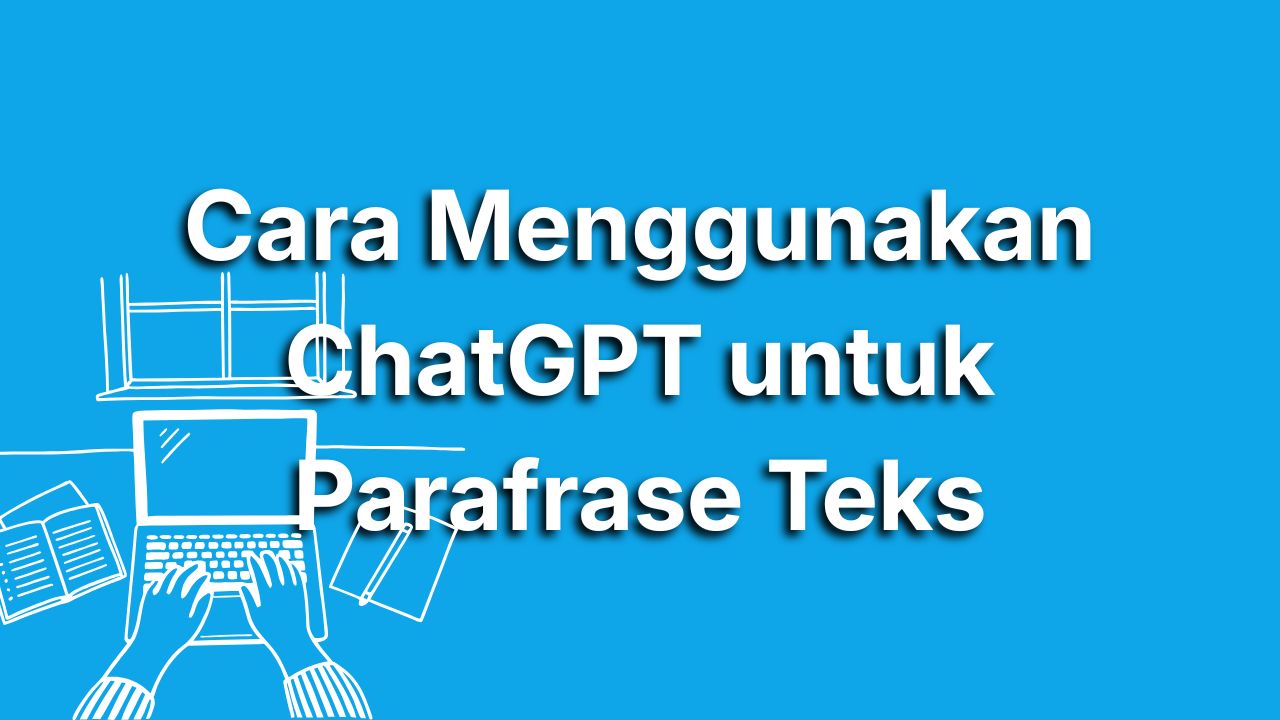 Lupakan Tools Berbayar, Ini Cara Menggunakan ChatGPT untuk Parafrase Teks yang Cepat dan Anti Plagiasi