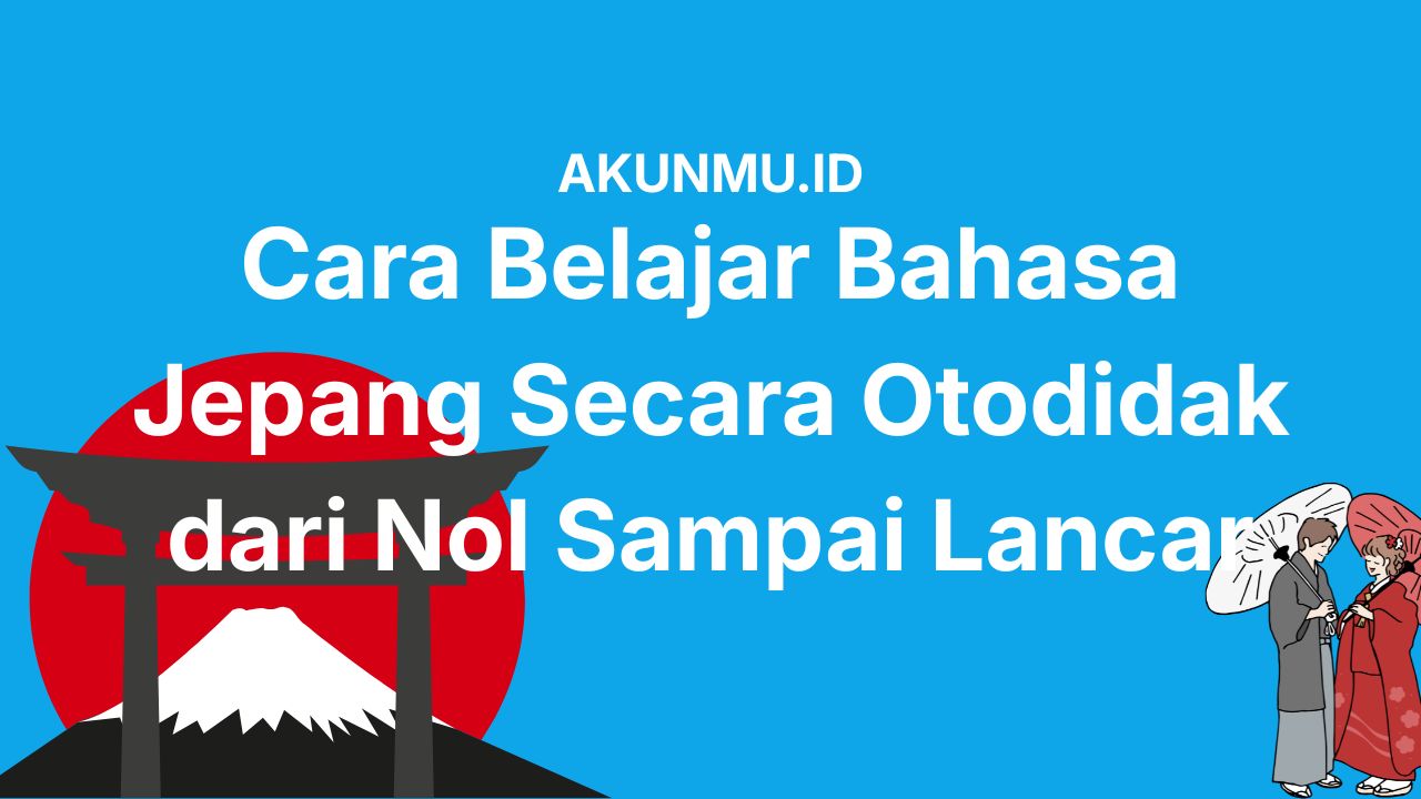 Cara Belajar Bahasa Jepang Secara Otodidak dari Nol Sampai Lancar