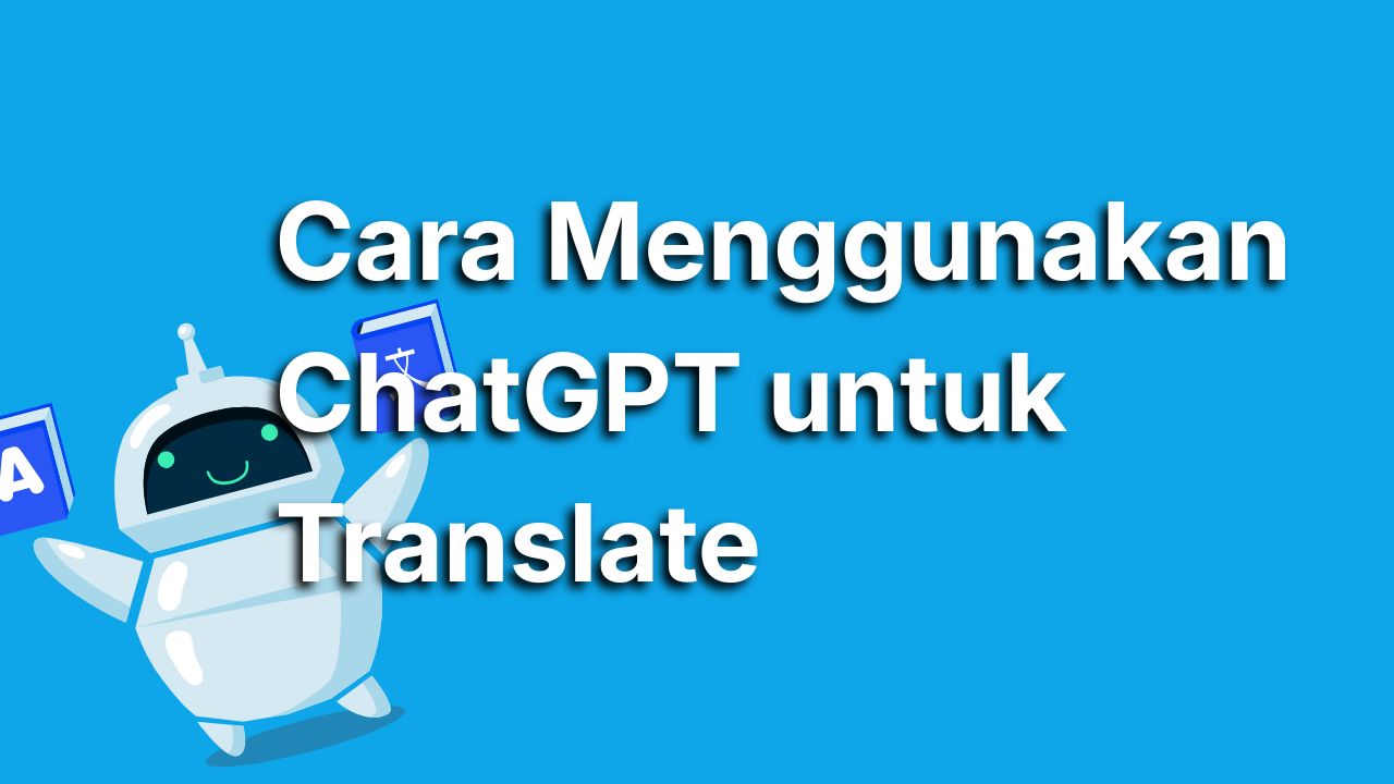 Cara Menggunakan ChatGPT untuk Translate Agar Hasilnya Sesuai Keinginanmu