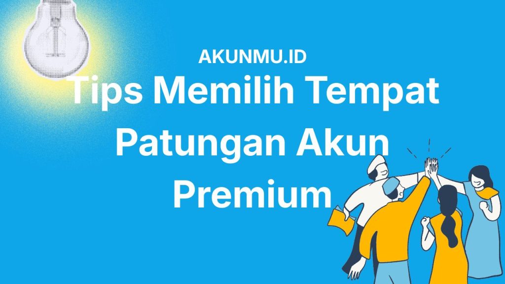 Tips Memilih Tempat Patungan Akun Premium
