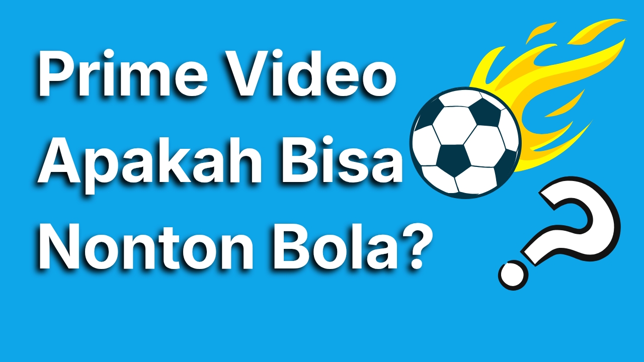 Prime Video Apakah Bisa Nonton Bola? Ini Jawaban Lengkap yang Kamu Cari
