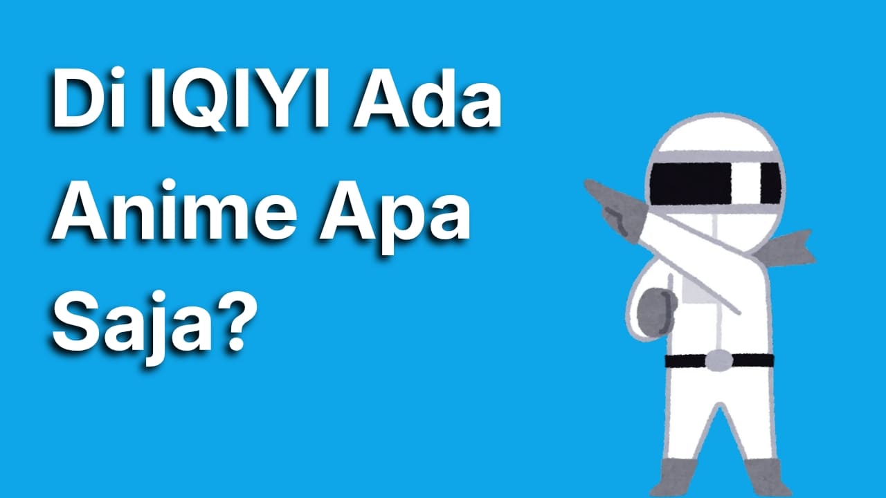 Di iqiyi Ada Anime Apa Saja Sih yang Seru? Ini Daftar Lengkapnya
