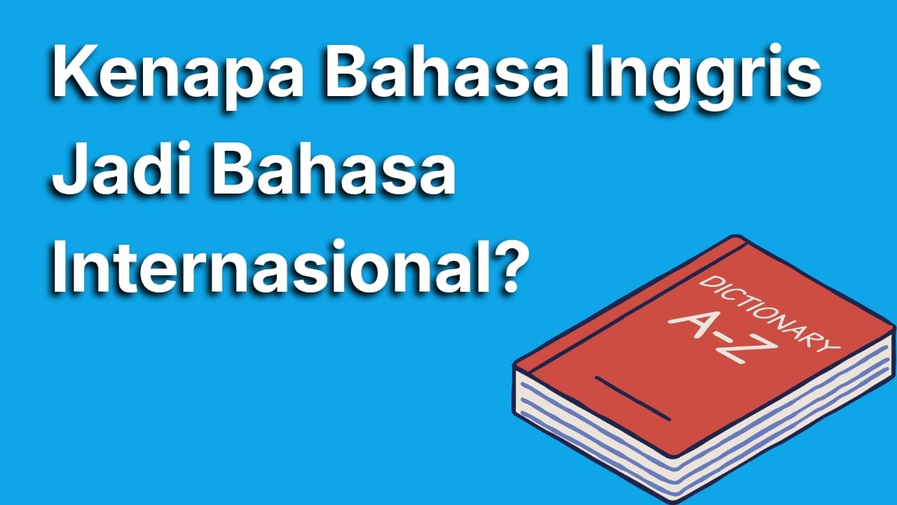 Kenapa Bahasa Inggris Bisa Menjadi Bahasa Internasional? Ini Alasan Lengkapnya!