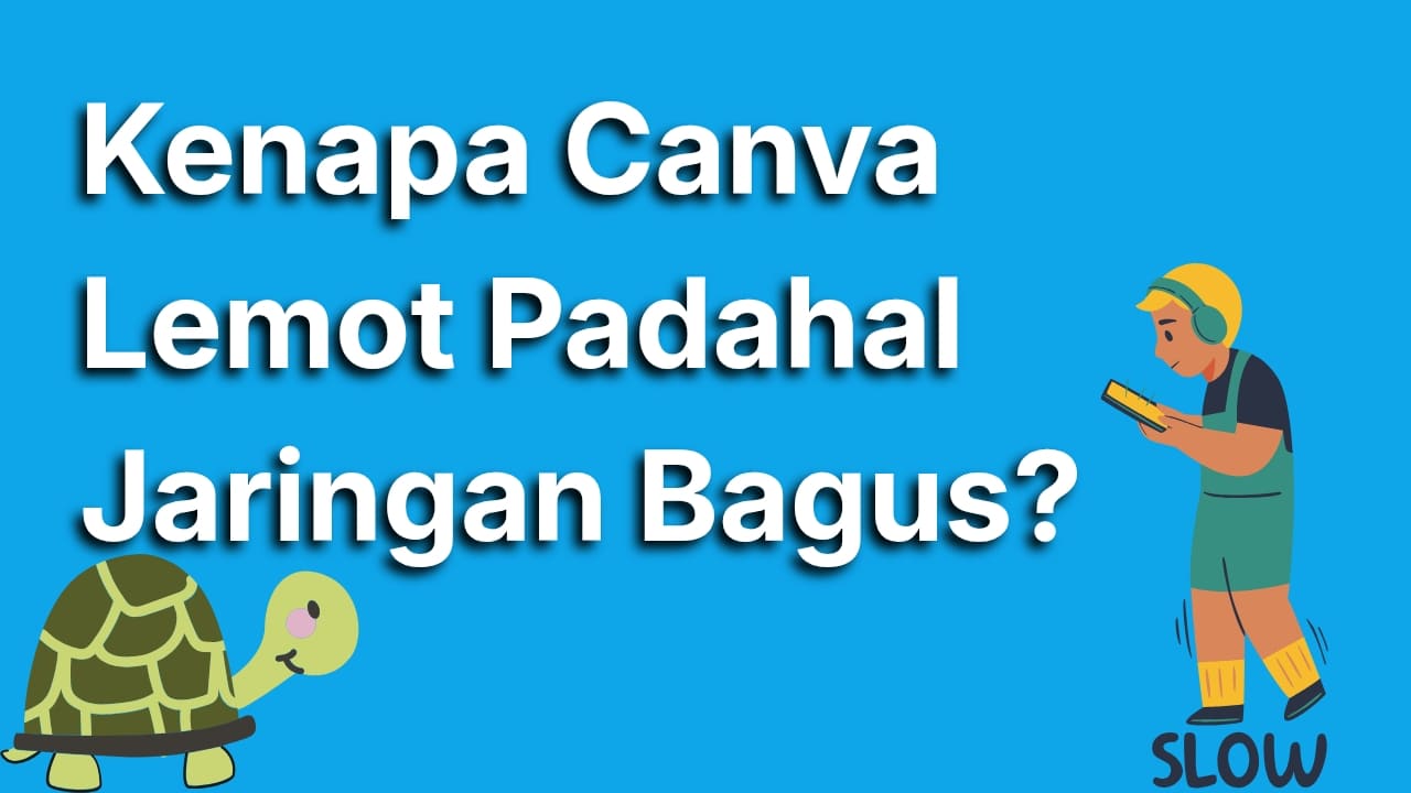 Kenapa Canva Lemot Padahal Jaringan Bagus? Ini Penyebab dan Cara Cepat Mengatasinya