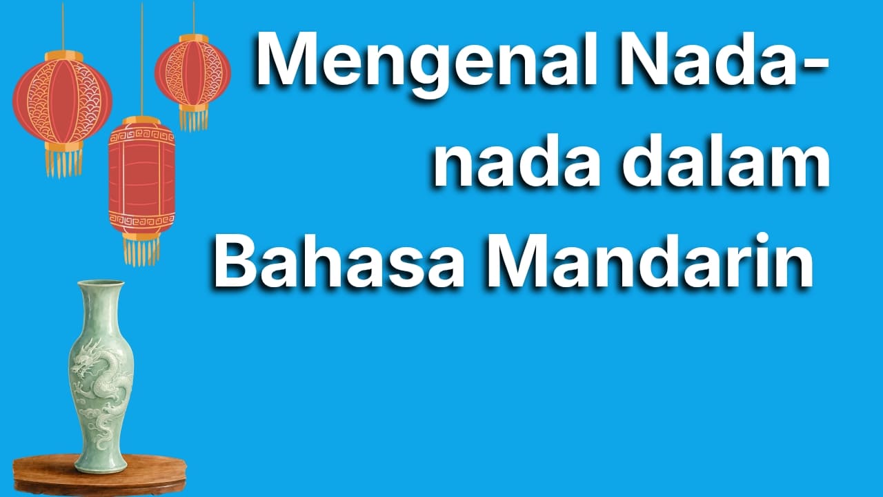 Kenapa Nada-Nada dalam Bahasa Mandarin Bikin Artinya Berubah? Yuk Belajar Bareng di Sini!