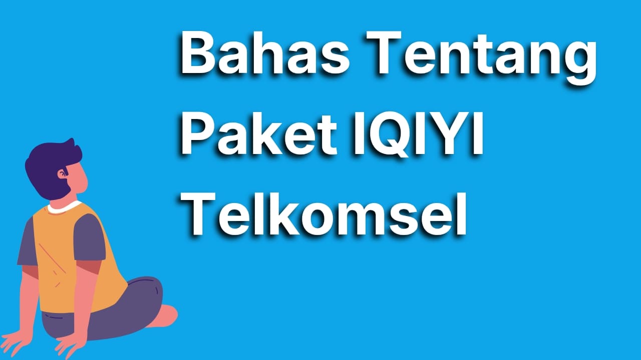 Pengertian Paket IQIYI Telkomsel beserta Kelebihan, dan Cara Mengaktifkannya