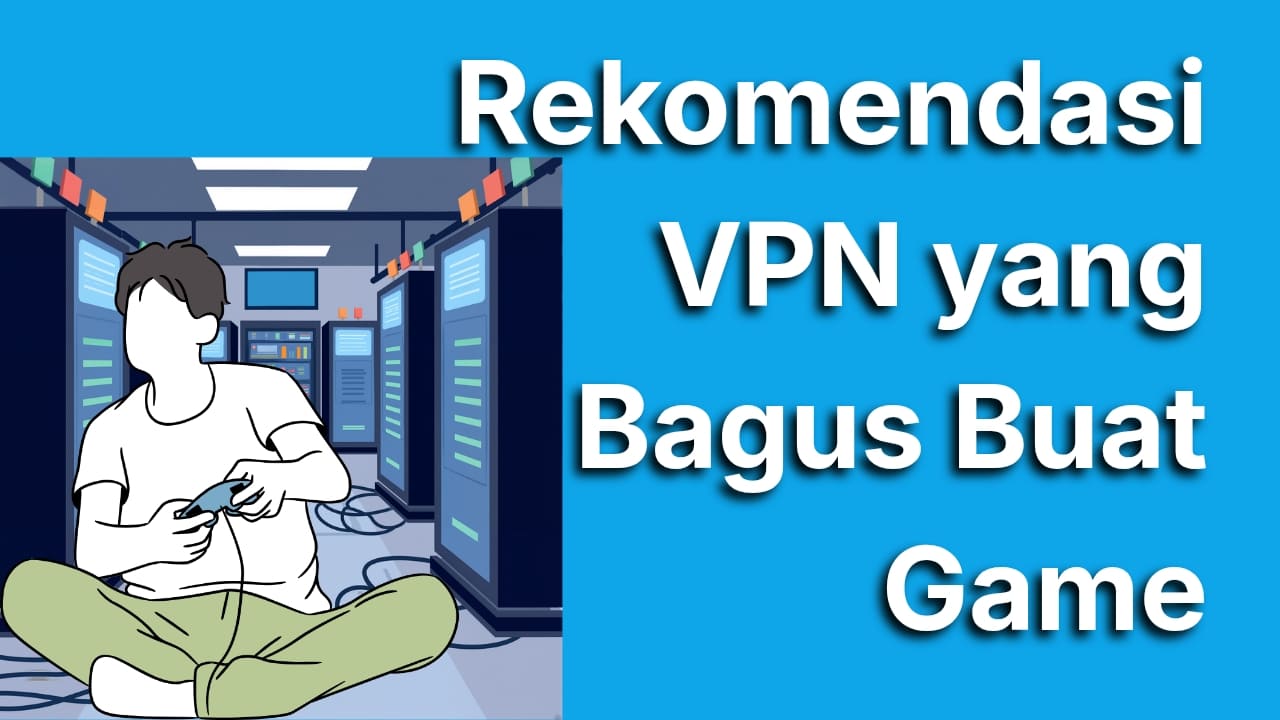 Rekomendasi VPN yang Bagus untuk Game Biar Main Makin Lancar