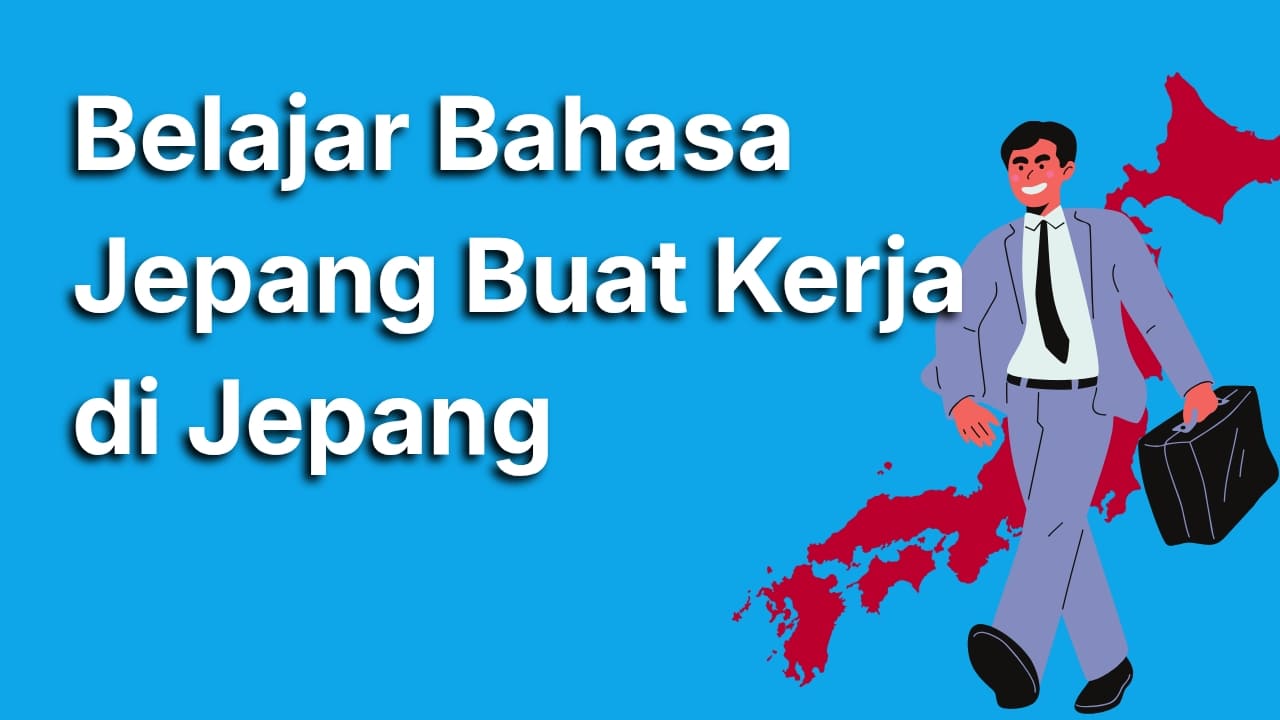 Panduan Lengkap Belajar Bahasa Jepang Buat Kerja di Jepang yang Efektif