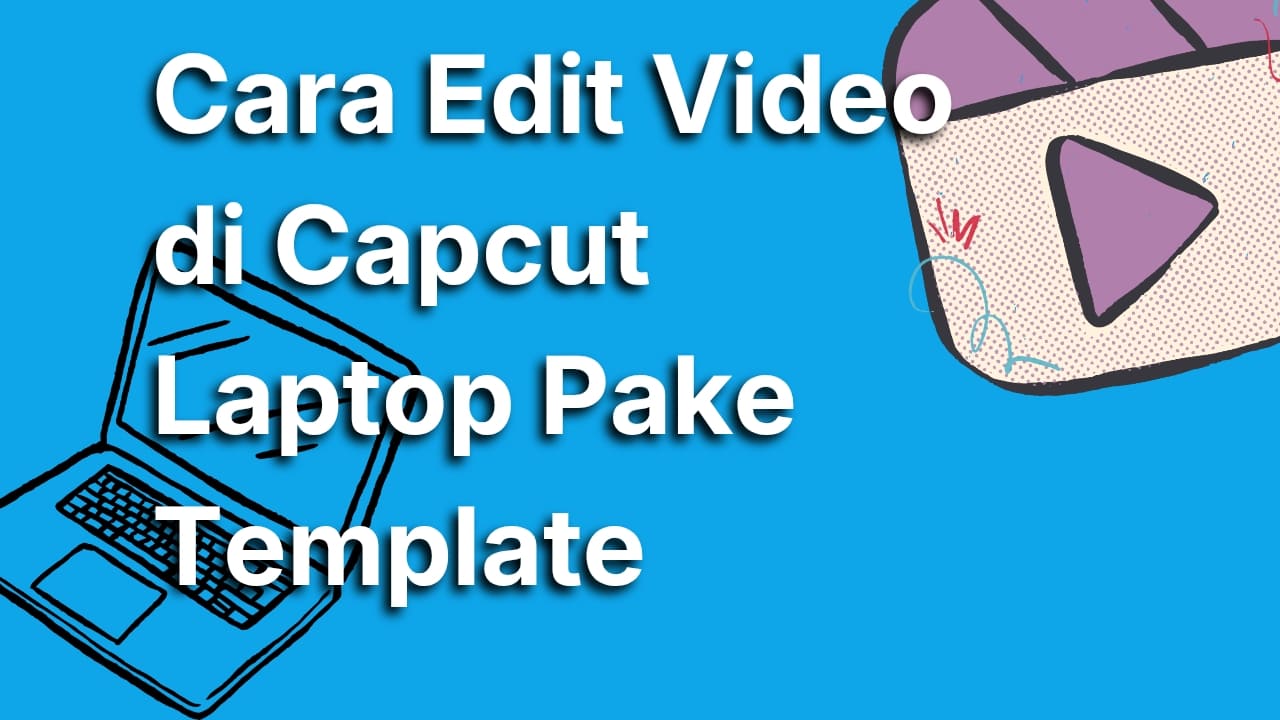 Cara Edit CapCut di Laptop Pake Template Supaya Konten Lebih Menarik