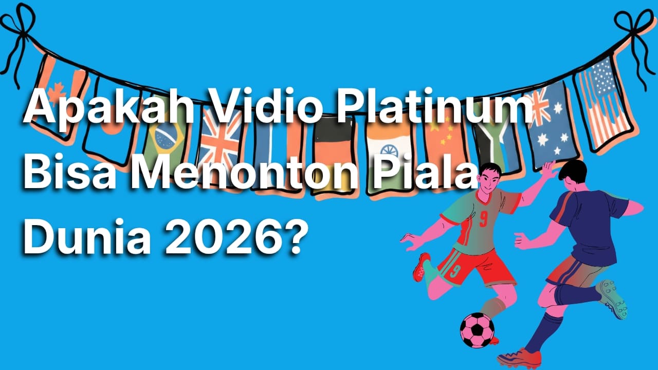 Vidio Platinum Apakah Bisa Nonton Piala Dunia? Yuk Simak Jawabannya di Sini!