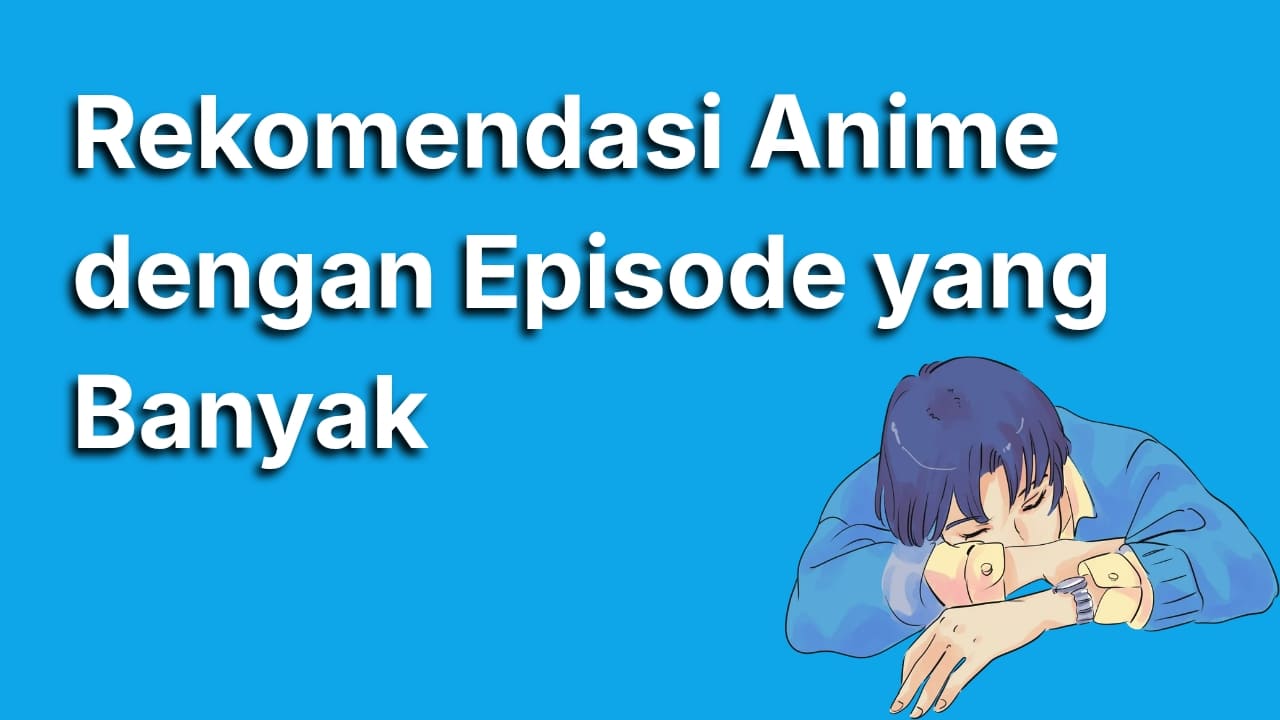 7 Rekomendasi Anime Episode Banyak Paling Seru Buat Maraton Waktu Libur