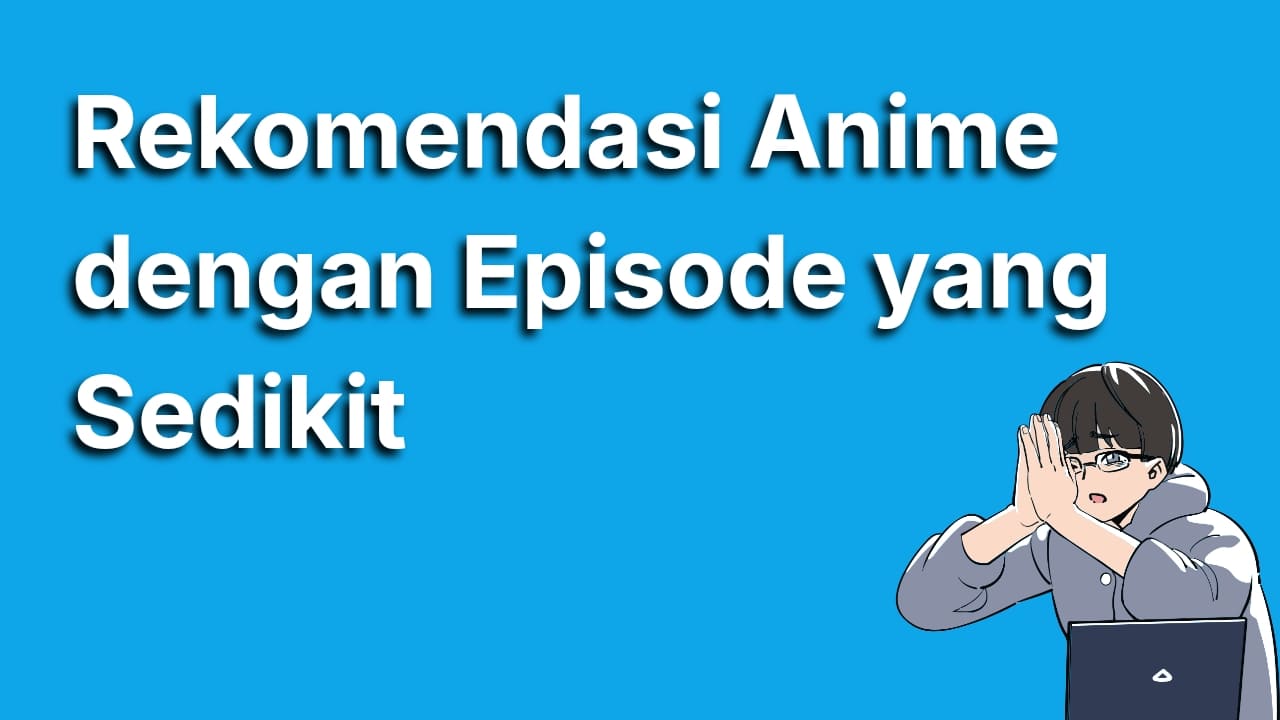 6 Rekomendasi Anime Episode Sedikit yang Seru dan Wajib Ditonton