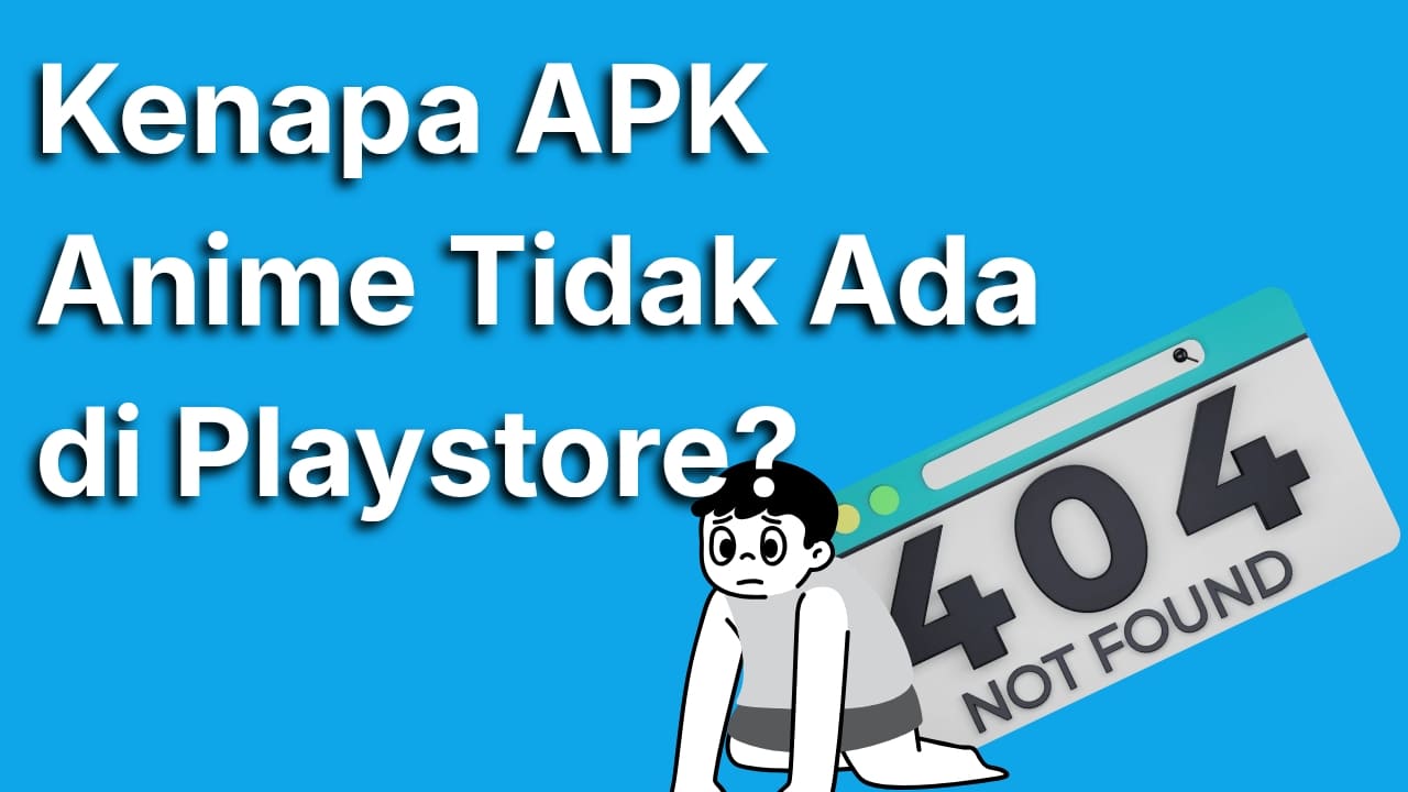 Kenapa Apk Anime Tidak Ada di Play Store? Ini Alasan Lengkap dan Solusinya
