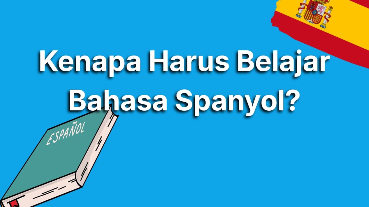 Ini Alasan Kenapa Harus Belajar Bahasa Spanyol yang Bikin Hidup Kamu Lebih Seru