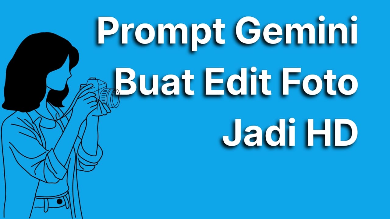 Cara Pakai Prompt Gemini AI Foto Jadi HD Biar Foto Burik Jadi Lebih Jernih dan Estetik