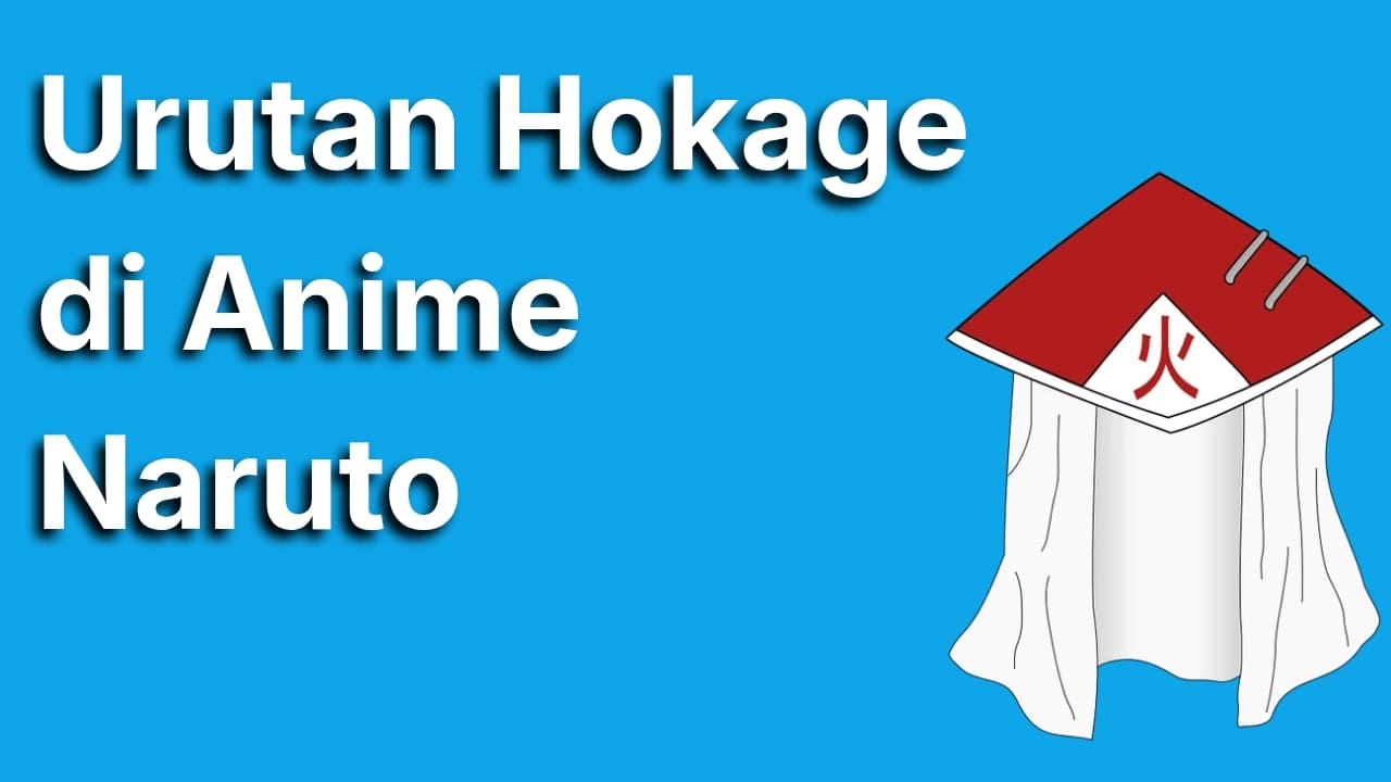 Mengenal Urutan Hokage di Naruto dari Generasi Pertama Sampai Ketujuh