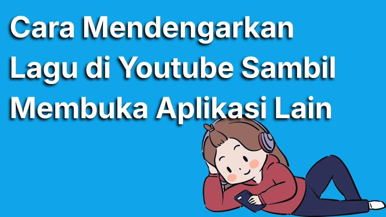 Cara Mendengarkan Lagu di YouTube Sambil Membuka Aplikasi Tanpa Upgrade ke Youtube Premium