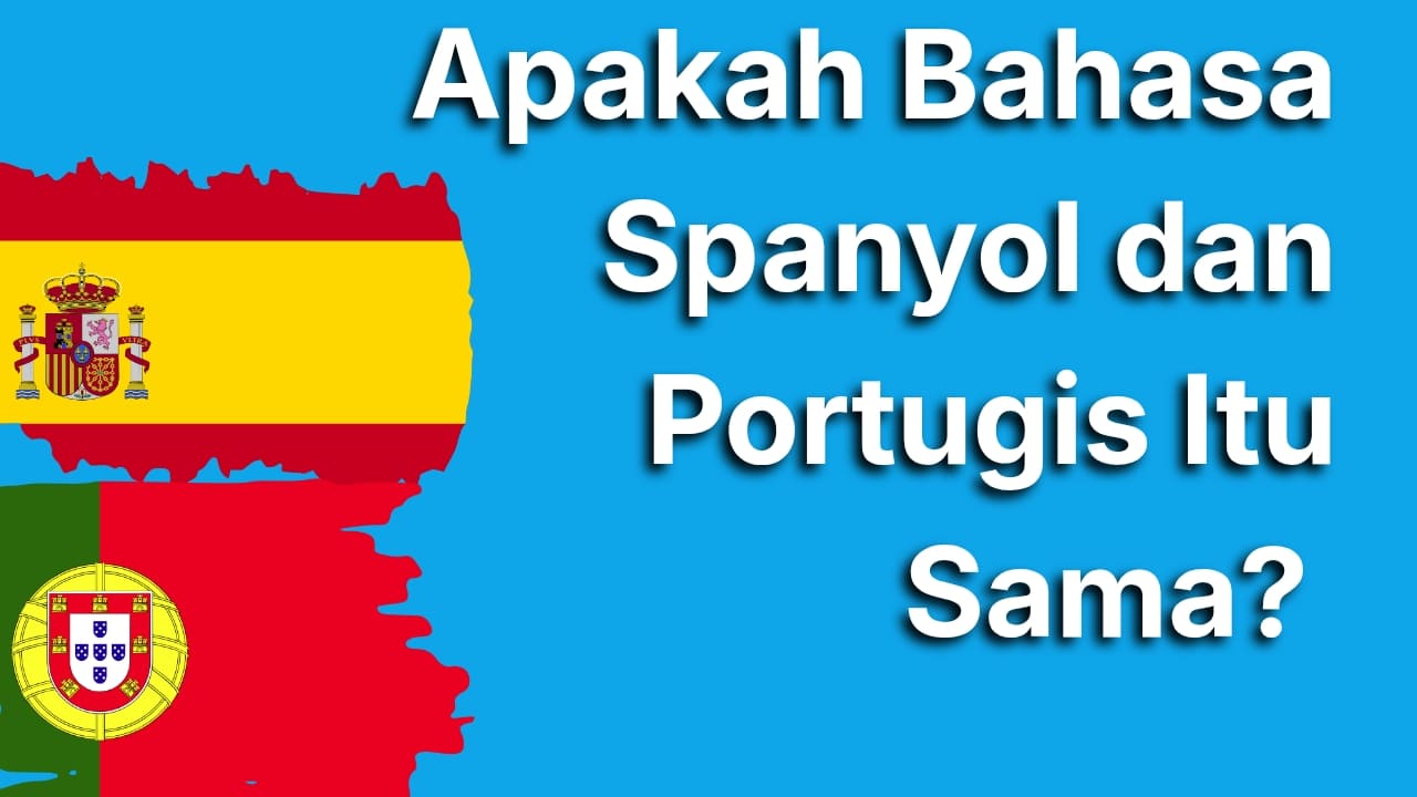 Apakah Bahasa Spanyol dan Portugis Sama? Kenali Perbedaannya Sebelum Mulai Belajar