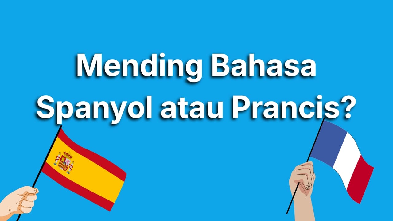 Mending Belajar Bahasa Spanyol atau Prancis? Ini Panduan Lengkap untuk Kamu